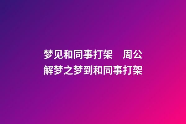 梦见和同事打架　周公解梦之梦到和同事打架